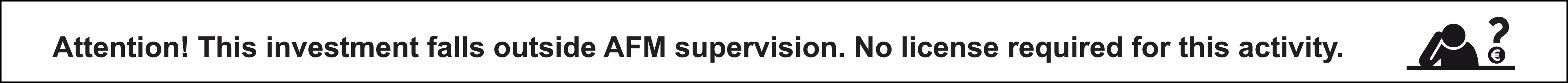 Attention! This investment falls outside AFM supervision. No license required for this activity.